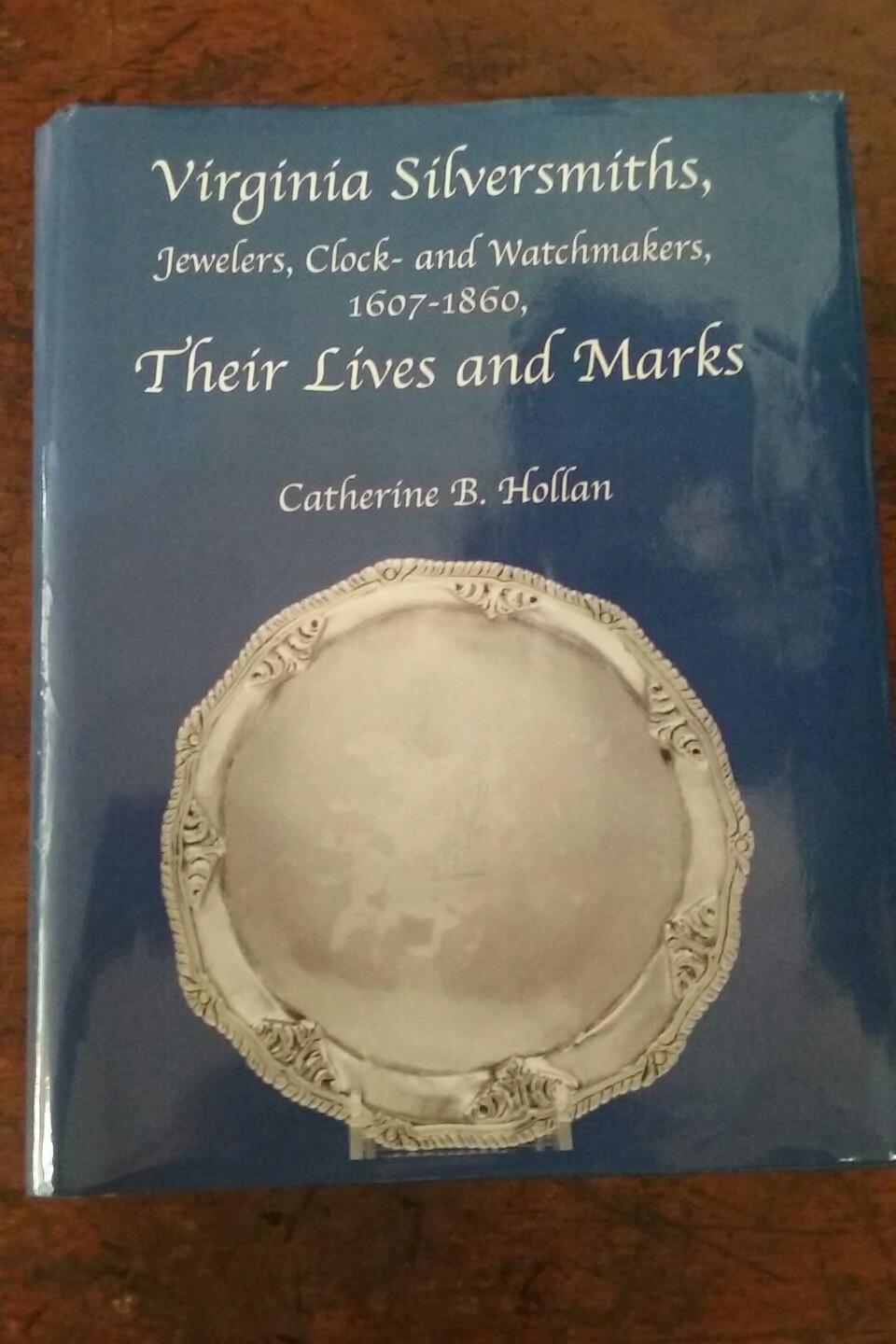 VIRGINIA SILVERSMITHS, …1607-1860 THEIR LIVES AND MARKS by Catherine Hollan
